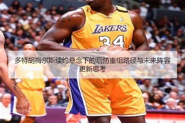 多特胡梅尔斯续约悬念下的后防重组路径与未来阵容更新思考